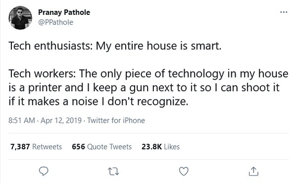 A tweet by Pranay Pathole that says: "Tech enthusiasts: My entire house is smart. Tech workers: The only piece of technology in my house is a printer and I keep a gun next to it so I can shoot it if it makes a noise I don't recognize."